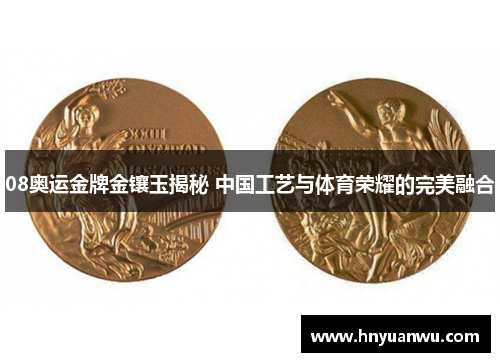 08奥运金牌金镶玉揭秘 中国工艺与体育荣耀的完美融合 08奥运金牌金镶玉揭秘 中国工艺与体育荣耀的完美融合